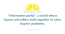 When healthcare is a lemon; "Information parity”, a world where buyers and sellers work together to solve buyers’ problems.